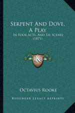 Serpent And Dove, A Play: In Four Acts, And Six Scenes (1871)