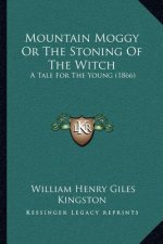 Mountain Moggy Or The Stoning Of The Witch: A Tale For The Young (1866)