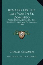 Remarks On The Late War In St. Domingo: With Observations On The Relative Situation Of Jamaica (1803)