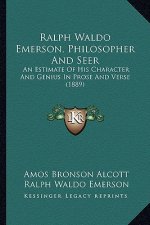 Ralph Waldo Emerson, Philosopher And Seer: An Estimate Of His Character And Genius In Prose And Verse (1889)