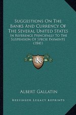 Suggestions On The Banks And Currency Of The Several United States: In Reference Principally To The Suspension Of Specie Payments (1841)