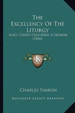 The Excellency Of The Liturgy: Also, Christ Crucified, A Sermon (1816)