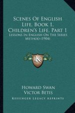Scenes Of English Life, Book 1, Children's Life, Part 1: Lessons In English On The Series Method (1904)
