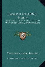 English Channel Ports: And The Estate Of The East And West India Dock Company (1884)