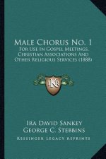 Male Chorus No. 1: For Use In Gospel Meetings, Christian Associations And Other Religious Services (1888)