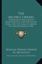 The Archko Library: Translated From Ancient Manuscripts At The Vatican Of Rome, And The Seraglio Library At Constantinople (1904)