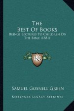 The Best Of Books: Beings Lectures To Children On The Bible (1881)