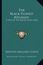 The Black-Plumed Riflemen: A Tale Of The Revolution (1846)