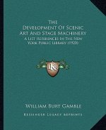The Development Of Scenic Art And Stage Machinery: A List References In The New York Public Library (1920)