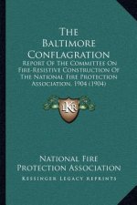 The Baltimore Conflagration: Report Of The Committee On Fire-Resistive Construction Of The National Fire Protection Association, 1904 (1904)