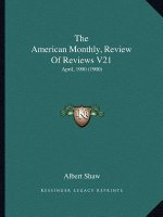 The American Monthly, Review Of Reviews V21: April, 1900 (1900)