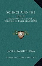 Science And The Bible: A Review Of The Six Days Of Creation Of Tayler Lewis (1856)