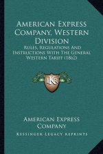 American Express Company, Western Division: Rules, Regulations And Instructions With The General Western Tariff (1862)