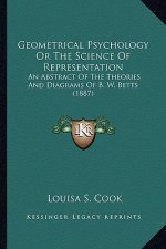 Geometrical Psychology Or The Science Of Representation: An Abstract Of The Theories And Diagrams Of B. W. Betts (1887)