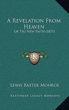 A Revelation From Heaven: Or The New Faith (1851)