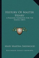 History Of Master Henry: A Pleasing Narrative For The Young (1855)