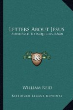 Letters About Jesus: Addressed To Inquirers (1860)