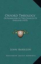 Oxford Theology: Or Romanism In The Church Of England (1875)