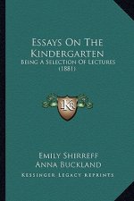 Essays On The Kindergarten: Being A Selection Of Lectures (1881)