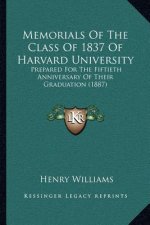 Memorials Of The Class Of 1837 Of Harvard University: Prepared For The Fiftieth Anniversary Of Their Graduation (1887)