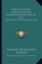 Pious Thoughts Concerning The Knowledge And Love Of God: And Other Holy Exercises (1720)