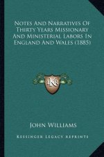 Notes And Narratives Of Thirty Years Missionary And Ministerial Labors In England And Wales (1885)