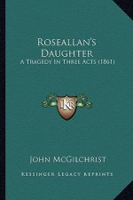 Roseallan's Daughter: A Tragedy In Three Acts (1861)