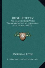Irish Poetry: An Essay In Irish With Translation In English And A Vocabulary (1902)