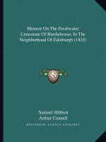 Memoir On The Freshwater Limestone Of Burdiehouse, In The Neighborhood Of Edinburgh (1835)