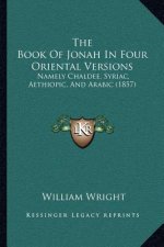The Book Of Jonah In Four Oriental Versions: Namely Chaldee, Syriac, Aethiopic, And Arabic (1857)