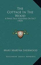 The Cottage In The Wood: A Swiss Tale Founded On Fact (1825)