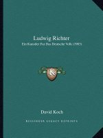 Ludwig Richter: Ein Kunstler Fur Das Deutsche Volk (1903)