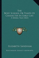 The Boys' School Or Traits Of Character In Early Life: A Moral Tale (1821)