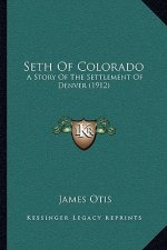 Seth Of Colorado: A Story Of The Settlement Of Denver (1912)