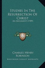 Studies In The Resurrection Of Christ: An Argument (1909)