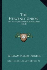 The Heavenly Union: Or New Jerusalem, On Earth (1850)