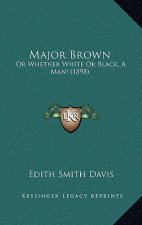 Major Brown: Or Whether White Or Black, A Man! (1898)