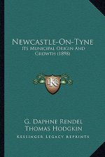 Newcastle-On-Tyne: Its Municipal Origin And Growth (1898)