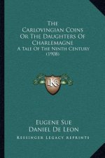 The Carlovingian Coins Or The Daughters Of Charlemagne: A Tale Of The Ninth Century (1908)