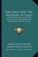 For Girls And The Mothers Of Girls: A Book For The Home And The School Concerning The Beginnings Of Life (1914)