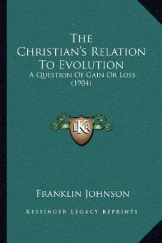 The Christian's Relation to Evolution: A Question of Gain or Loss (1904)