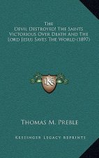 The Devil Destroyed! The Saints Victorious Over Death And The Lord Jesus Saves The World (1897)