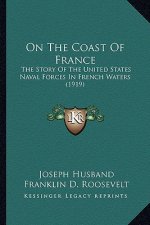On The Coast Of France: The Story Of The United States Naval Forces In French Waters (1919)