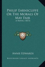 Philip Earnscliffe Or The Morals Of May Fair: A Novel (1873)