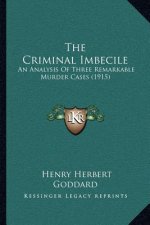 The Criminal Imbecile: An Analysis Of Three Remarkable Murder Cases (1915)