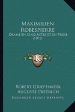 Maximilien Robespierre: Drame En Cinq Actes Et En Prose (1892)