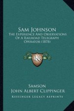 Sam Johnson: The Experience And Observations Of A Railroad Telegraph Operator (1878)
