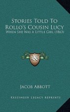 Stories Told To Rollo's Cousin Lucy: When She Was A Little Girl (1863)