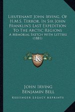 Lieutenant John Irving, Of H.M.S. Terror, In Sir John Franklin's Last Expedition To The Arctic Regions: A Memorial Sketch With Letters (1881)