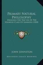 Primary Natural Philosophy: Designed For The Use Of The Younger Class Of Learners (1858)